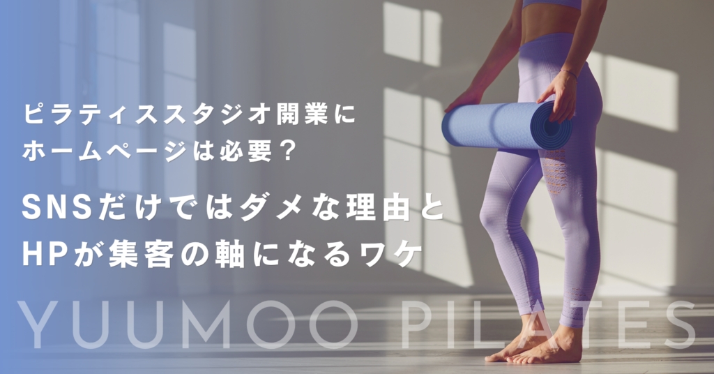 ピラティススタジオ開業にホームページは必要？SNSだけではダメな理由とHPが集客の軸になるワケ
